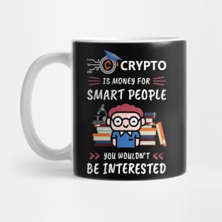 Crypto Is Money for Smart People, You Wouldn't Be Interested. Funny design for cryptocurrency fans. Mug